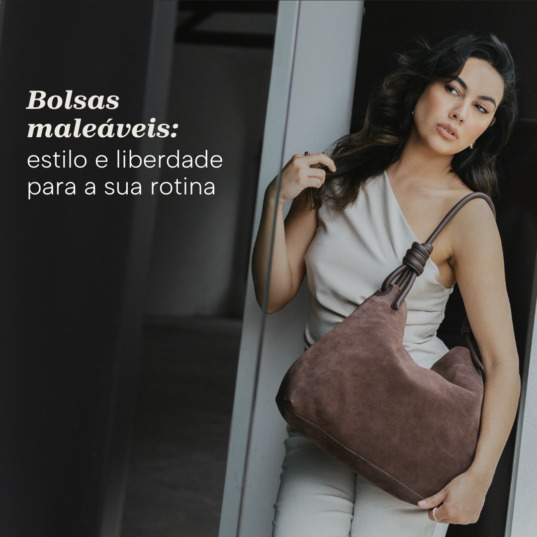 Bolsas maleáveis: estilo e liberdade para acompanhar sua rotina